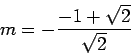 \begin{displaymath}m = - \frac{-1+\sqrt{2}}{\sqrt{2}}\end{displaymath}