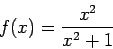 \begin{displaymath}\displaystyle f(x) = \frac{x^2}{x^2+1}\end{displaymath}