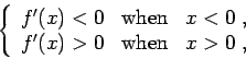 \begin{displaymath}\left\{\begin{array}{lll}
f'(x) < 0 & \mbox{when}& x < 0\;,\\
f'(x) > 0 & \mbox{when}& x > 0\;,\\
\end{array}\right.\end{displaymath}