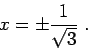 \begin{displaymath}x = \pm \frac{1}{\sqrt{3}}\;.\end{displaymath}