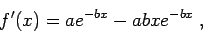\begin{displaymath}f'(x) = a e^{-b x} - ab xe^{-b x}\;,\end{displaymath}