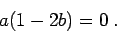 \begin{displaymath}a (1-2b) = 0\;.\end{displaymath}
