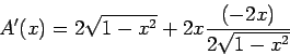 \begin{displaymath}A'(x) = 2 \sqrt{1-x^2} + 2x \frac{(-2x)}{2\sqrt{1-x^2}}\end{displaymath}