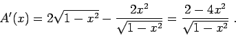 \begin{displaymath}A'(x) = 2 \sqrt{1-x^2} - \frac{2x^2}{\sqrt{1-x^2}} = \frac{2-4x^2}{\sqrt{1-x^2}}\;.\end{displaymath}