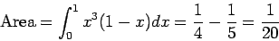 \begin{displaymath}\mbox{Area} = \int_0^1 x^3(1-x) dx = \frac{1}{4} - \frac{1}{5} = \frac{1}{20}\end{displaymath}
