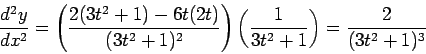 \begin{displaymath}\frac{d^2y}{dx^2} = \left(\frac{2(3t^2+1)-6t(2t)}{(3t^2+1)^2}\right)
\left(\frac{1}{3t^2+1}\right) = \frac{2}{(3t^2+1)^3}\end{displaymath}