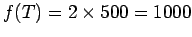 $f(T) = 2 \times 500 = 1000$