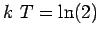 $k \ T = \ln(2)$