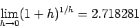 \begin{displaymath}\lim_{h \rightarrow 0} (1+h)^{1/h} = 2.718281\end{displaymath}
