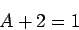 \begin{displaymath}A+2 = 1 \end{displaymath}
