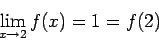 \begin{displaymath}\lim_{x \rightarrow 2} f(x) = 1 = f(2)\end{displaymath}