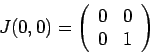 \begin{displaymath}J(0,0) = \left(\begin{array}{rr}
0 & 0 \\
0 & 1
\end{array}\right)\end{displaymath}