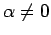 $\alpha \neq 0$