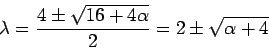 \begin{displaymath}\lambda = \frac{4 \pm \sqrt{16 + 4 \alpha}}{2} = 2 \pm \sqrt{\alpha + 4}\end{displaymath}