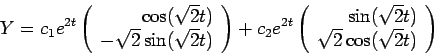 \begin{displaymath}Y = c_1 e^{2t} \left(\begin{array}{rr}
\cos(\sqrt{2} t)\\
-\...
...\sin(\sqrt{2} t)\\
\sqrt{2} \cos(\sqrt{2}t)
\end{array}\right)\end{displaymath}