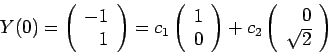 \begin{displaymath}Y(0) = \left(\begin{array}{rr}
-1\\
1
\end{array}\right) = c...
...)+ c_2 \left(\begin{array}{rr}
0\\
\sqrt{2}
\end{array}\right)\end{displaymath}