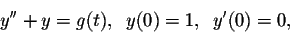 \begin{displaymath}y'' + y = g(t),\;\; y(0) = 1,\;\;y'(0) = 0,\end{displaymath}