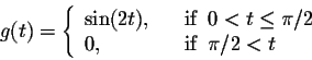 \begin{displaymath}g(t) = \left\{ \begin{array}{lll}
\sin(2t),& \;\;\;\mbox{if}...
.../2\\
0,& \;\;\; \mbox{if}\;\; \pi/2 < t
\end{array} \right.\end{displaymath}
