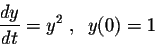 \begin{displaymath}\frac{dy}{dt} = y^2\;,\;\;y(0)=1\end{displaymath}
