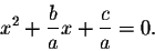 \begin{displaymath}x^2+\frac{b}{a}x+\frac{c}{a}=0.\end{displaymath}