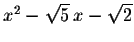 $x^2-\sqrt{5}\,x-\sqrt{2}$