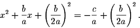 \begin{displaymath}x^2+\frac{b}{a}x+\left(\frac{b}{2a}\right)^2=-\frac{c}{a}+\left(\frac{b}{2a}\right)^2.\end{displaymath}