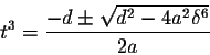 \begin{displaymath}t^3=\frac{-d\pm\sqrt{d^2-4a^2\delta^6}}{2a}\end{displaymath}