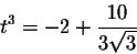 \begin{displaymath}t^3=-2+\frac{10}{3 \sqrt{3}}\end{displaymath}