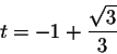 \begin{displaymath}t=-1+\frac{\sqrt{3}}{3}\end{displaymath}