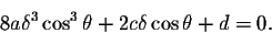 \begin{displaymath}8a\delta^3 \cos^3\theta+2c\delta \cos\theta+d=0.\end{displaymath}