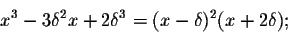 \begin{displaymath}x^3-3\delta^2x+2\delta^3=(x-\delta)^2(x+2\delta);\end{displaymath}