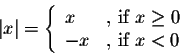 \begin{displaymath}\vert x\vert=\left\{\begin{array}{ll}
x &\mbox{, if }x\geq 0\\
-x &\mbox{, if }x<0
\end{array} \right.\end{displaymath}