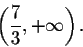 \begin{displaymath}\left(\frac{7}{3},+\infty\right).\end{displaymath}