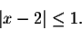 \begin{displaymath}\vert x-2\vert\leq 1.\end{displaymath}