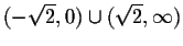 $(-\sqrt{2},0)\cup (\sqrt{2},\infty)$