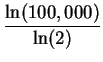 $\displaystyle {\frac{\ln (100,000)}{\ln(2)}}$