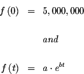 \begin{eqnarray*}f\left( 0\right) &=&5,000,000 \\
&& \\
&&and \\
&& \\
f\left( t\right) &=&a\cdot e^{bt}
\end{eqnarray*}