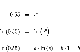 \begin{eqnarray*}&&\\
0.55 &=&e^{b} \\
&& \\
\ln \left( 0.55\right) &=&\ln \l...
...\ln \left( 0.55\right) &=&b\cdot \ln \left( e\right) =b\cdot 1=b
\end{eqnarray*}