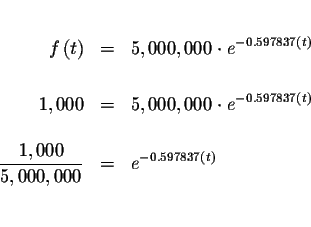 \begin{eqnarray*}&& \\
f\left( t\right) &=&5,000,000\cdot e^{-0.597837\left( t\...
...1,000}{5,000,000} &=&e^{-0.597837\left( t\right) } \\
&& \\
&&
\end{eqnarray*}