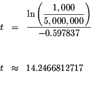 \begin{eqnarray*}t &=&\displaystyle \frac{\ln \left( \displaystyle \frac{1,000}{...
...7837} \\
&& \\
&& \\
t &\approx &14.2466812717 \\
&& \\
&&
\end{eqnarray*}