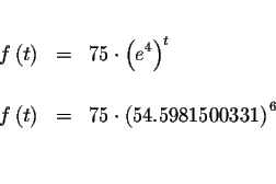 \begin{eqnarray*}&& \\
f\left( t\right) &=&75\cdot \left( e^{4}\right) ^{t} \\ ...
...right) &=&75\cdot \left( 54.5981500331\right) ^{6} \\
&& \\
&&
\end{eqnarray*}