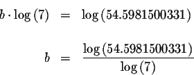 \begin{eqnarray*}b\cdot \log \left( 7\right) &=&\log \left( 54.5981500331\right)...
... \frac{\log \left( 54.5981500331\right) }{\log \left( 7\right) }
\end{eqnarray*}