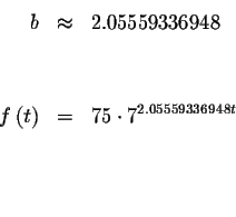 \begin{eqnarray*}b &\approx &2.05559336948 \\
&& \\
&& \\
f\left( t\right) &=&75\cdot 7^{2.05559336948t} \\
&& \\
&& \\
&&
\end{eqnarray*}