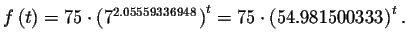 $f\left( t\right) =75\cdot \left( 7^{2.05559336948}\right) ^{t}=75\cdot
\left( 54.981500333\right) ^{t}.\bigskip\bigskip $