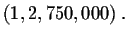 $
\left( 1,2,750,000\right) .\bigskip\bigskip $