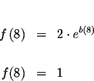 \begin{eqnarray*}&& \\
f\left( 8\right) &=&2\cdot e^{b\left( 8\right) } \\
&& \\
f(8) &=&1
\end{eqnarray*}