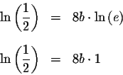 \begin{eqnarray*}\ln \left( \displaystyle \frac{1}{2}\right) &=&8b\cdot \ln \lef...
...
&&\\
\ln \left( \displaystyle \frac{1}{2}\right) &=&8b\cdot 1
\end{eqnarray*}