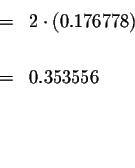 \begin{eqnarray*}&=&2\cdot \left( 0.176778\right) \\
&& \\
&=&0.353556{ } \\
&& \\
&& \\
&&
\end{eqnarray*}