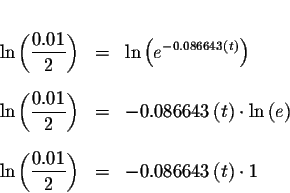 \begin{eqnarray*}&& \\
\ln \left( \displaystyle \frac{0.01}{2}\right) &=&\ln \l...
...ystyle \frac{0.01}{2}\right) &=&-0.086643\left( t\right) \cdot 1
\end{eqnarray*}