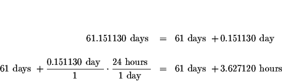 \begin{eqnarray*}&& \\
&& \\
61.151130 \mbox{ days } &=&61{ }\mbox{ days }+0.1...
...
\mbox { day }} &=&61{ }\mbox{ days }+3.627120{ }\mbox{ hours }
\end{eqnarray*}